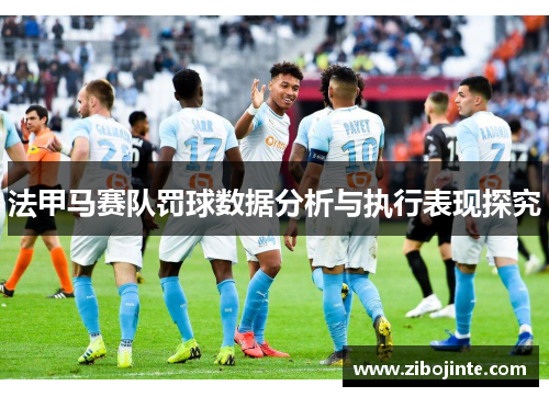 法甲马赛队罚球数据分析与执行表现探究
