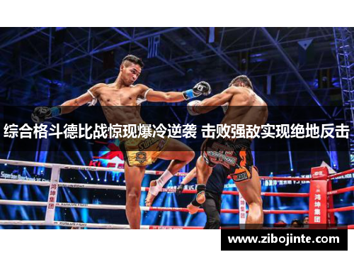 综合格斗德比战惊现爆冷逆袭 击败强敌实现绝地反击