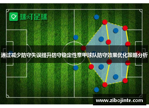 通过减少防守失误提升防守稳定性意甲球队防守效果优化策略分析